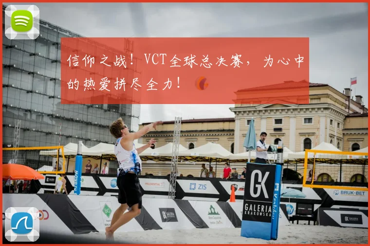 信仰之战！VCT全球总决赛，为心中的热爱拼尽全力！
